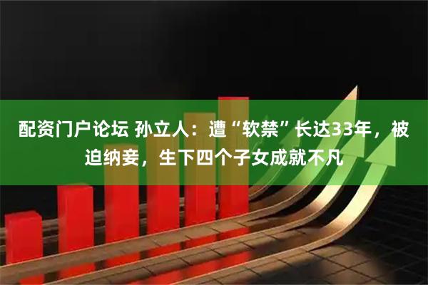 配资门户论坛 孙立人：遭“软禁”长达33年，被迫纳妾，生下四个子女成就不凡