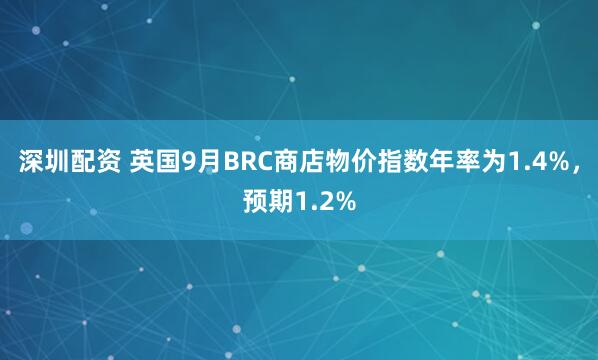 深圳配资 英国9月BRC商店物价指数年率为1.4%，预期1.2%